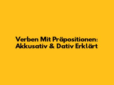 Verben Mit Präpositionen: Akkusativ & Dativ Erklärt