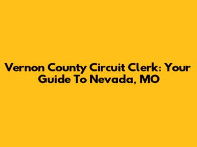 Vernon County Circuit Clerk: Your Guide To Nevada, MO