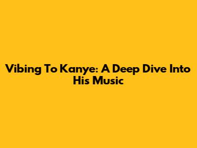 Vibing To Kanye: A Deep Dive Into His Music