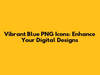 Vibrant Blue PNG Icons: Enhance Your Digital Designs