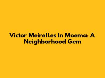 Victor Meirelles In Moema: A Neighborhood Gem