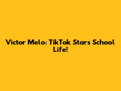 Victor Melo: TikTok Star's School Life!