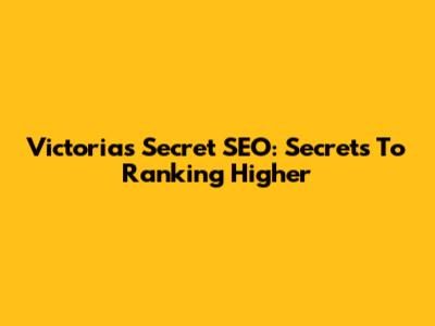 Victoria's Secret SEO: Secrets To Ranking Higher