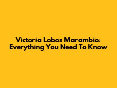 Victoria Lobos Marambio: Everything You Need To Know