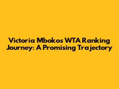 Victoria Mboko's WTA Ranking Journey: A Promising Trajectory