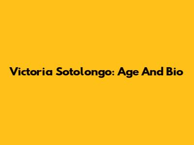 Victoria Sotolongo: Age And Bio