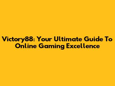 Victory88: Your Ultimate Guide To Online Gaming Excellence