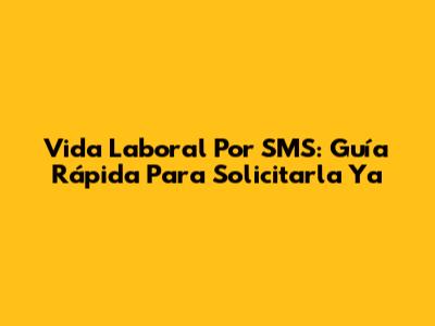 Vida Laboral Por SMS: Guía Rápida Para Solicitarla Ya