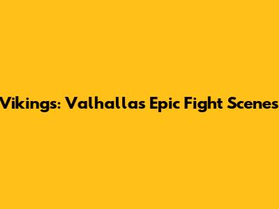 Vikings: Valhalla's Epic Fight Scenes