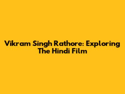 Vikram Singh Rathore: Exploring The Hindi Film