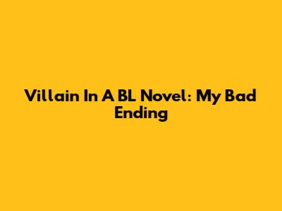 Villain In A BL Novel: My Bad Ending