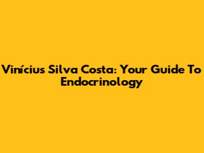Vinícius Silva Costa: Your Guide To Endocrinology