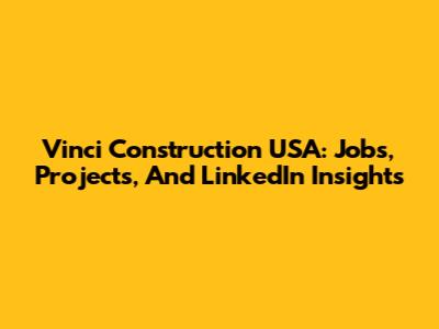 Vinci Construction USA: Jobs, Projects, And LinkedIn Insights