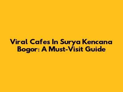 Viral Cafes In Surya Kencana Bogor: A Must-Visit Guide