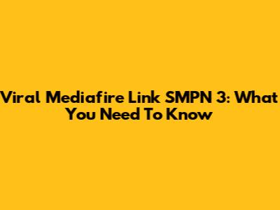 Viral Mediafire Link SMPN 3: What You Need To Know