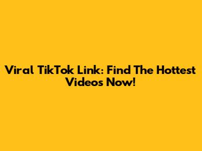 Viral TikTok Link: Find The Hottest Videos Now!