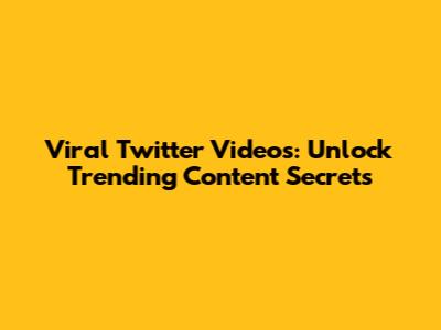 Viral Twitter Videos: Unlock Trending Content Secrets