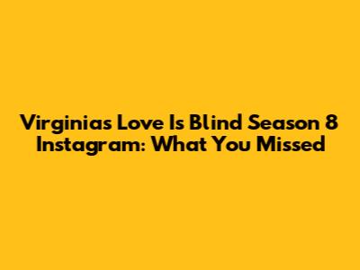 Virginia's Love Is Blind Season 8 Instagram: What You Missed