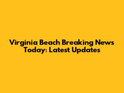 Virginia Beach Breaking News Today: Latest Updates