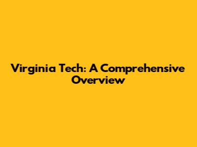 Virginia Tech: A Comprehensive Overview