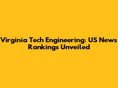 Virginia Tech Engineering: US News Rankings Unveiled