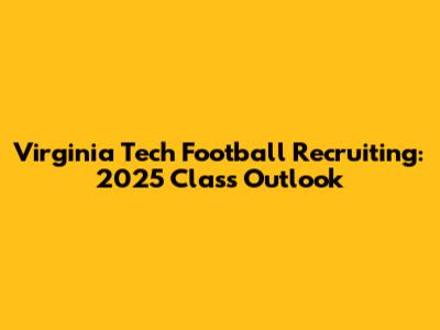 Virginia Tech Football Recruiting: 2025 Class Outlook