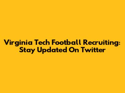 Virginia Tech Football Recruiting: Stay Updated On Twitter