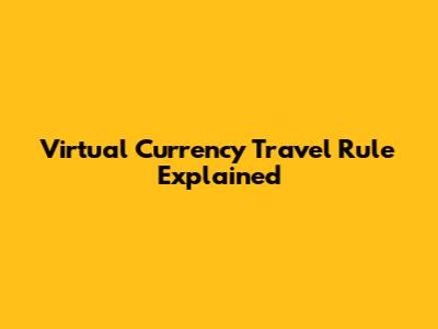 Virtual Currency Travel Rule Explained