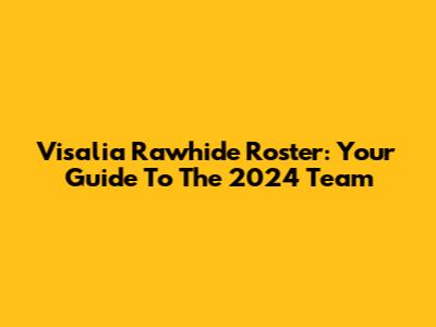 Visalia Rawhide Roster: Your Guide To The 2024 Team
