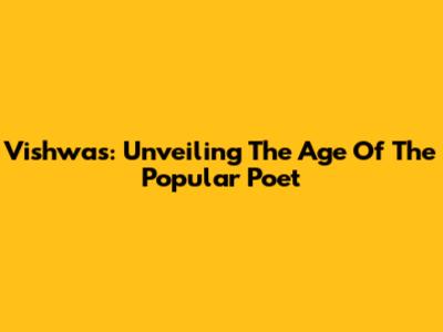 Vishwas: Unveiling The Age Of The Popular Poet