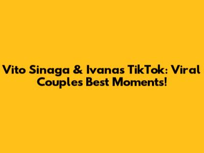 Vito Sinaga & Ivana's TikTok: Viral Couple's Best Moments!