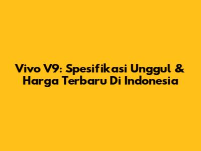 Vivo V9: Spesifikasi Unggul & Harga Terbaru Di Indonesia