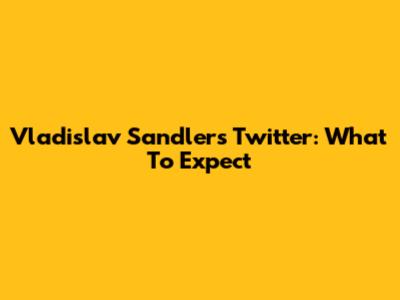 Vladislav Sandler's Twitter: What To Expect