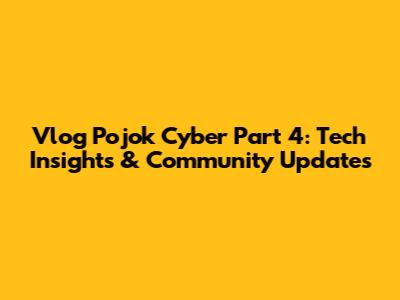 Vlog Pojok Cyber Part 4: Tech Insights & Community Updates