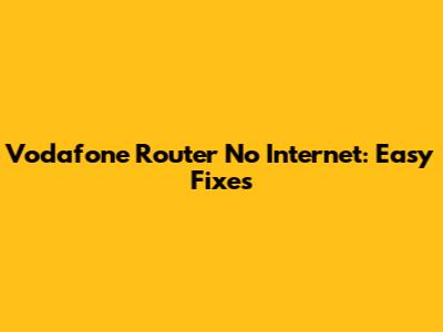 Vodafone Router No Internet: Easy Fixes