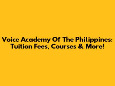 Voice Academy Of The Philippines: Tuition Fees, Courses & More!