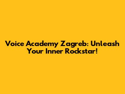 Voice Academy Zagreb: Unleash Your Inner Rockstar!