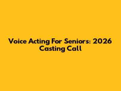 Voice Acting For Seniors: 2026 Casting Call