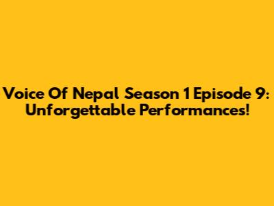 Voice Of Nepal Season 1 Episode 9: Unforgettable Performances!