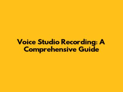 Voice Studio Recording: A Comprehensive Guide