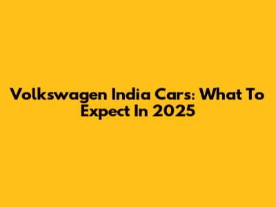 Volkswagen India Cars: What To Expect In 2025