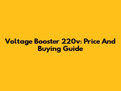 Voltage Booster 220v: Price And Buying Guide