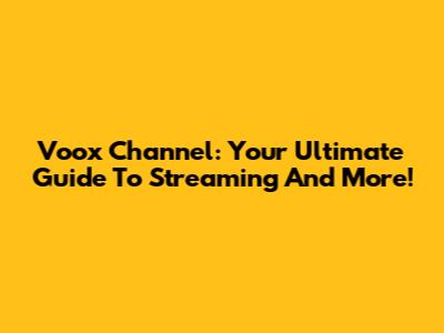 Voox Channel: Your Ultimate Guide To Streaming And More!