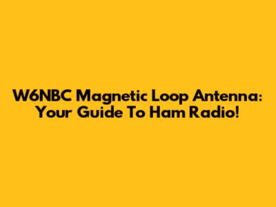 W6NBC Magnetic Loop Antenna: Your Guide To Ham Radio!