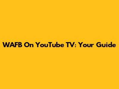 WAFB On YouTube TV: Your Guide