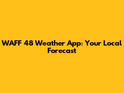 WAFF 48 Weather App: Your Local Forecast