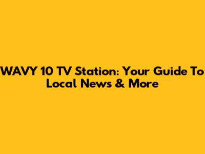 WAVY 10 TV Station: Your Guide To Local News & More