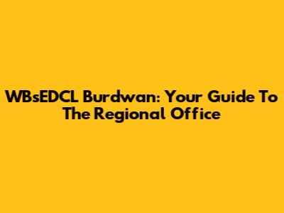 WBsEDCL Burdwan: Your Guide To The Regional Office