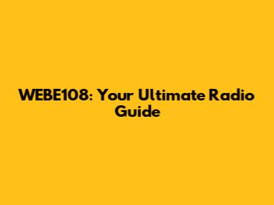 WEBE108: Your Ultimate Radio Guide