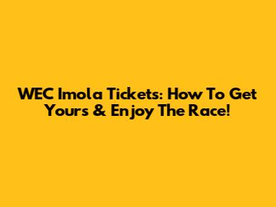 WEC Imola Tickets: How To Get Yours & Enjoy The Race!